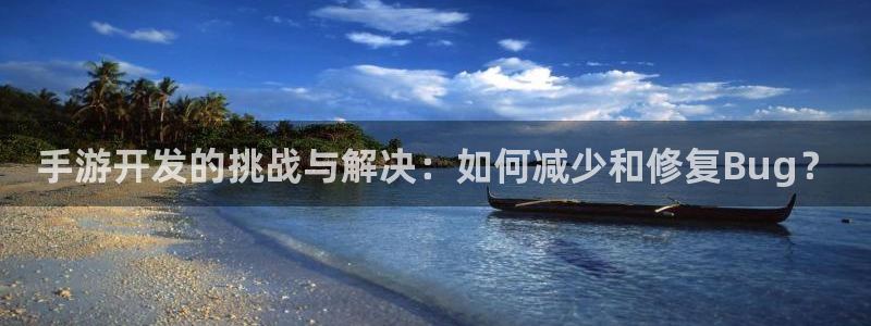庄闲游戏官方app：手游开发的挑战与解决：如何减少和修复Bu