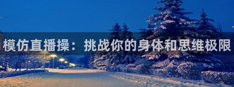 足球极速直播吧：模仿直播操：挑战你的身体和思维极限